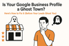 Is Your Google Business Profile a Ghost Town? Here's How to Fix It (Before Your Leads Ghost You)
