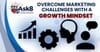 Overcome Marketing Challenges with a Growth Mindset