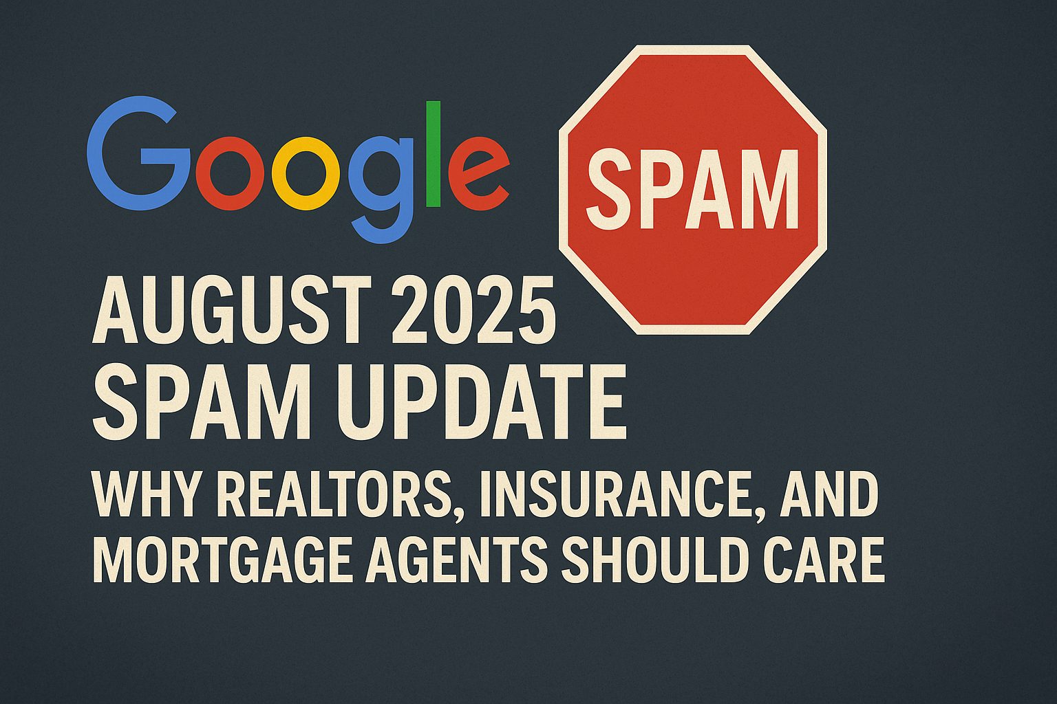 Google’s August 2025 Spam Update: Why Realtors, Insurance, and Mortgage Agents Should Care